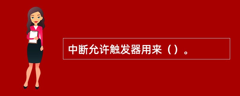 中断允许触发器用来（）。