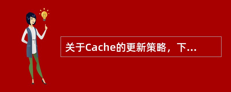 关于Cache的更新策略，下列说法正确的是（）。