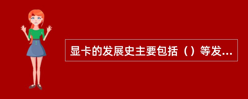 显卡的发展史主要包括（）等发展阶段。