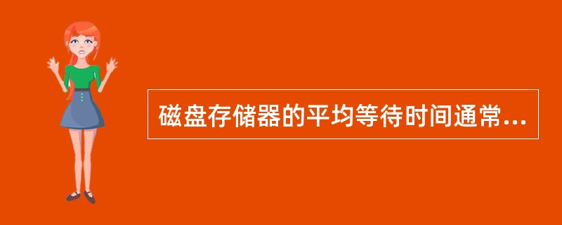 磁盘存储器的平均等待时间通常是指（）。