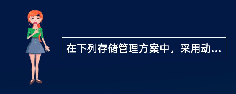 在下列存储管理方案中，采用动态重定位方式装入作业的是（）存储管理方式。