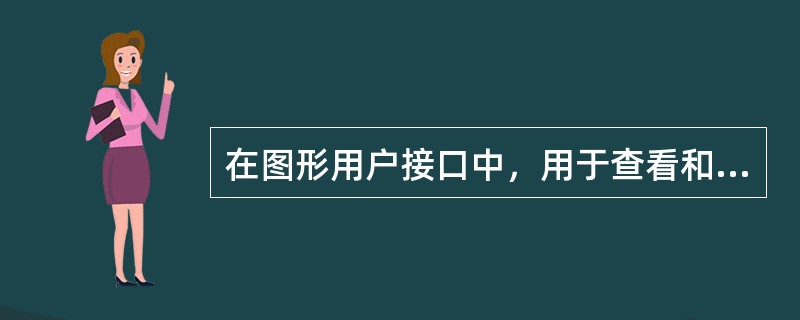 在图形用户接口中，用于查看和操纵应用程序或文档的是（）。