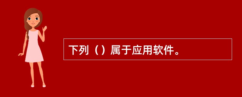 下列（）属于应用软件。