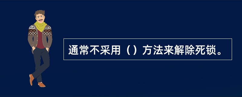 通常不采用（）方法来解除死锁。