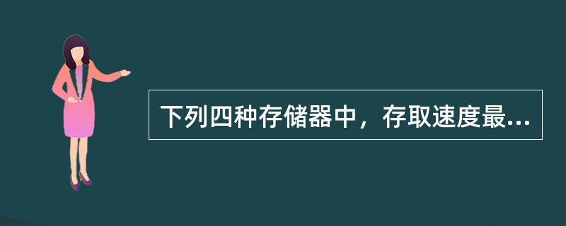 下列四种存储器中，存取速度最快的是（）。