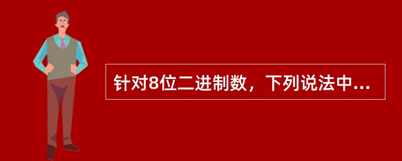 针对8位二进制数，下列说法中正确的是（）。