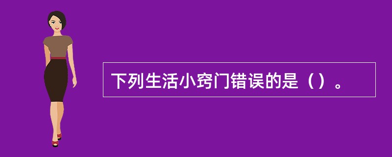 下列生活小窍门错误的是（）。