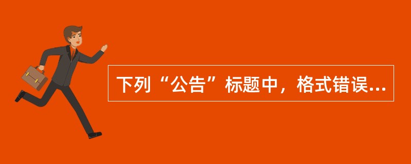 下列“公告”标题中，格式错误的是（）。