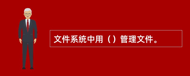 文件系统中用（）管理文件。