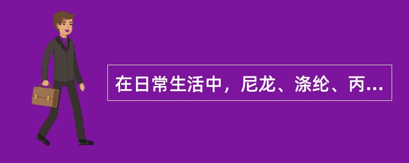 在日常生活中，尼龙、涤纶、丙纶、维尼纶等纺织产品可以统称为（）。