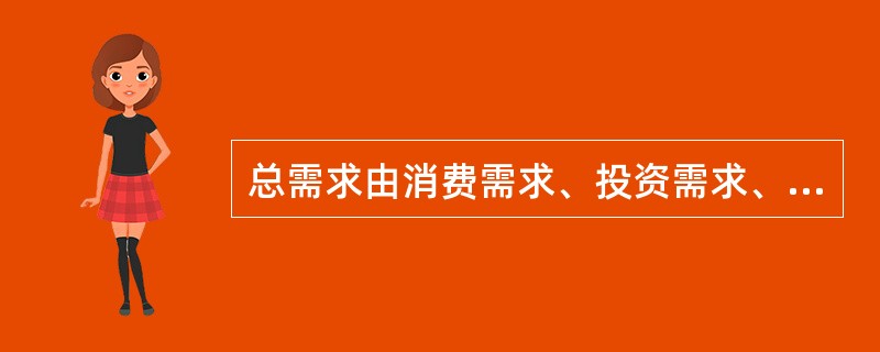 总需求由消费需求、投资需求、（）、出口需求四部分组成。