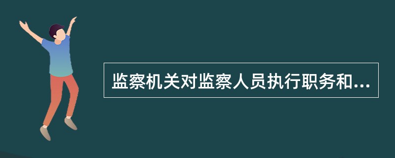 监察机关对监察人员执行职务和遵守纪律实行（）的制度。