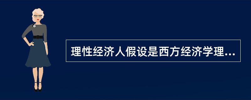 理性经济人假设是西方经济学理论的逻辑基础，这一理论假设的核心是认为人（）。