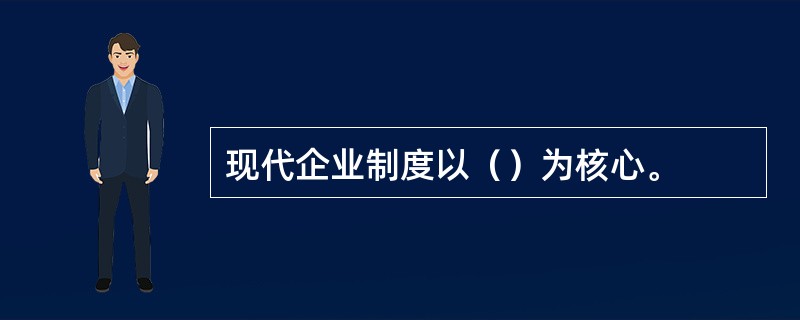 现代企业制度以（）为核心。