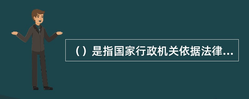 （）是指国家行政机关依据法律的授权，按照司法程序，主持解决平等主体之间发生的与行政管理事项密切相关的特定的民事纠纷的一种具体行政行为。