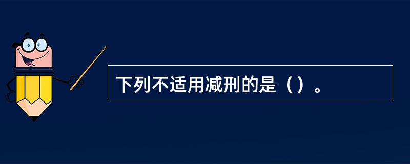 下列不适用减刑的是（）。