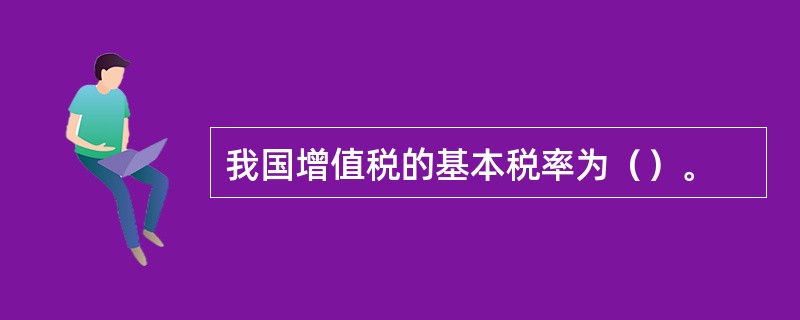 我国增值税的基本税率为（）。