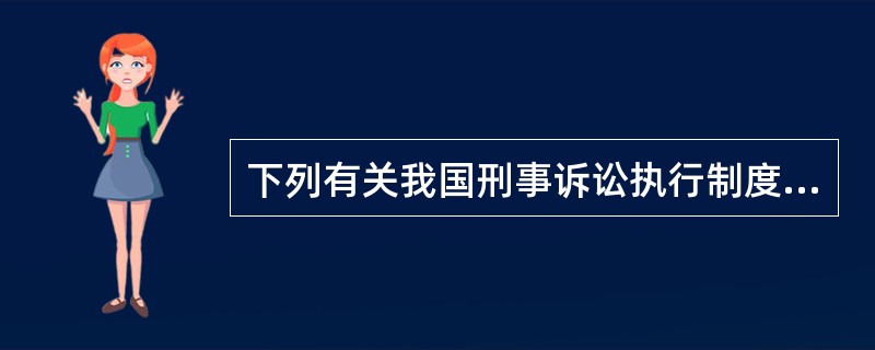 下列有关我国刑事诉讼执行制度的表述，正确的是（）。