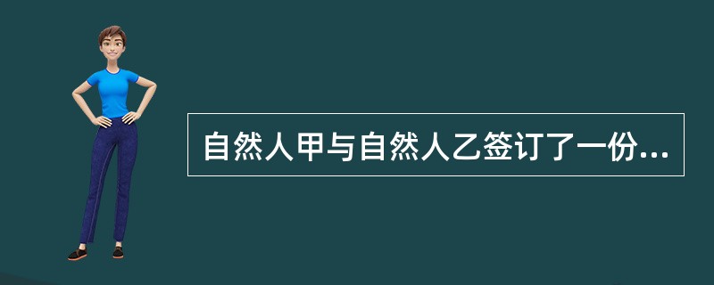 自然人甲与自然人乙签订了一份借款合同，该合同的生效时间是（）。