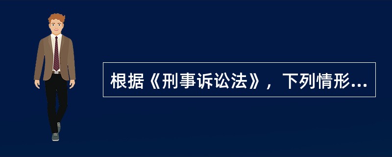 根据《刑事诉讼法》，下列情形中不符合法律规定的是（）。