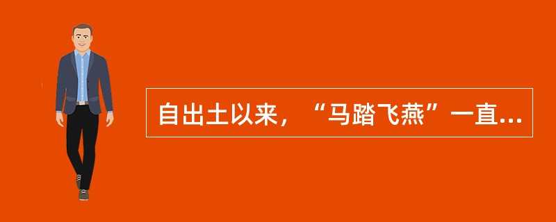 自出土以来，“马踏飞燕”一直被视为中国古代高超铸造业的象征。下列有关其说法，正确的有()。