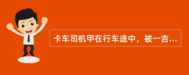 卡车司机甲在行车途中，被一吉普车超过，甲顿生不快，便加速超过该车。不一会儿，该车又超过了甲，甲又加速超过该车。当该车再一次试图超车行至甲车左侧时，甲对坐在副座的乙说：“我要吓他一下，看他还敢超我。”随