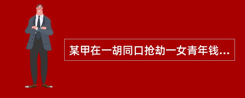 某甲在一胡同口抢劫一女青年钱包。抢到钱包后，突然发现该女青年是自己的邻居，于是将钱包当面送还给女青年，声称刚才的行为是开玩笑。某甲的行为是()。