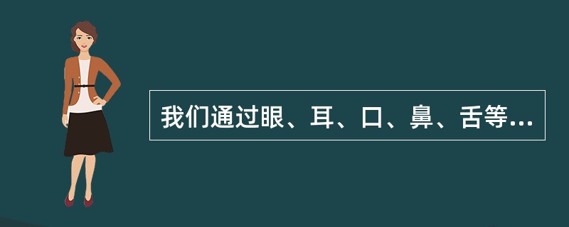 我们通过眼、耳、口、鼻、舌等感官感觉到一个梨子的各种属性，在意识中把它们联系起来形成了关于这个梨子的感性形象，这种反映形式是()。