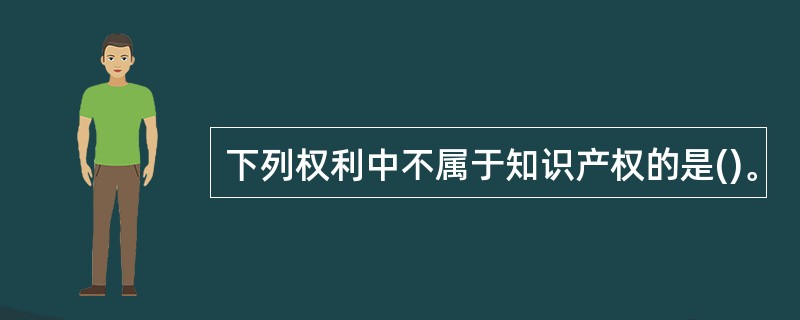 下列权利中不属于知识产权的是()。