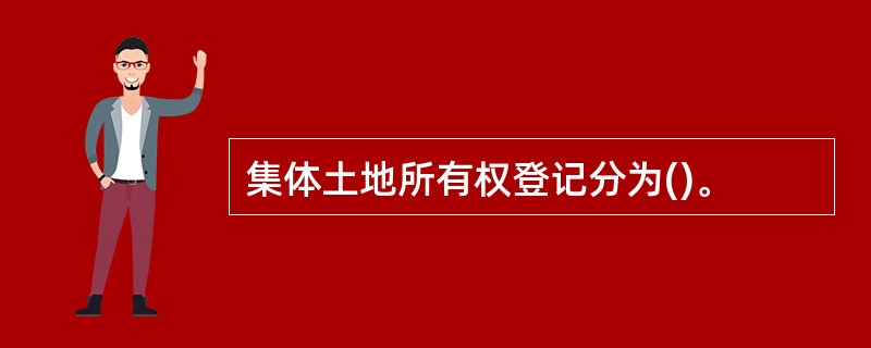 集体土地所有权登记分为()。