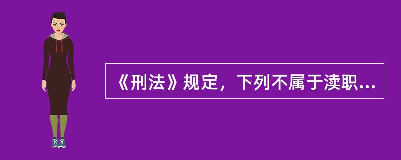 《刑法》规定，下列不属于渎职罪的是()。