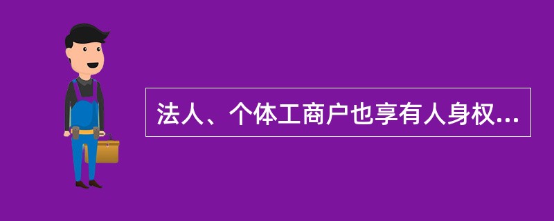 法人、个体工商户也享有人身权，包括()。