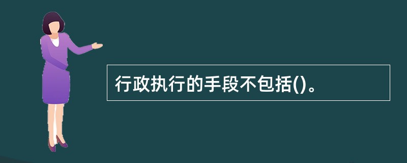 行政执行的手段不包括()。