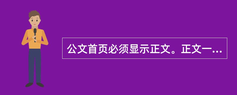 公文首页必须显示正文。正文一般用3号仿宋体字，编排于主送机关名称下一行，每个自然段左空二字，回行顶格。()