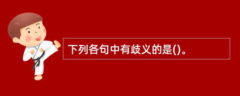 下列各句中有歧义的是()。