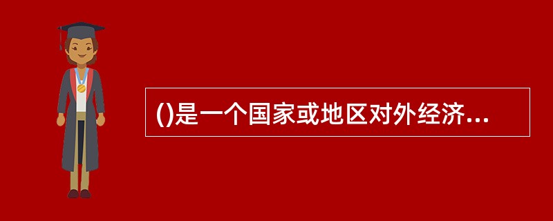 ()是一个国家或地区对外经济活动的主要构成部分，也是发展对外经济关系的最主要形式。