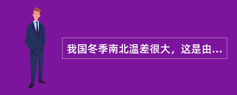 我国冬季南北温差很大，这是由于()。①北方太阳高度低②南方白昼长，北方白昼短③寒冷的冬季风对北方影响大
