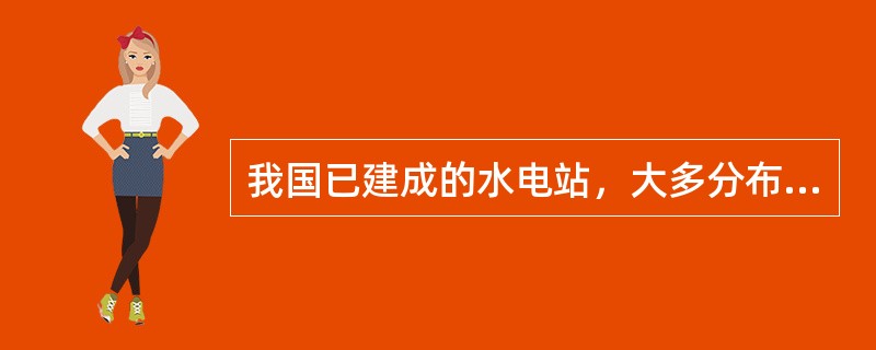 我国已建成的水电站，大多分布在()。