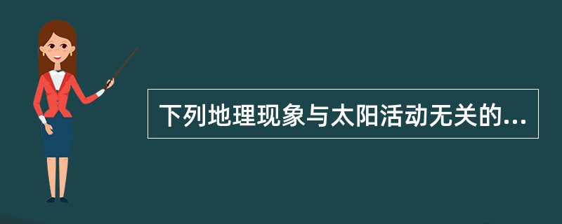 下列地理现象与太阳活动无关的是()