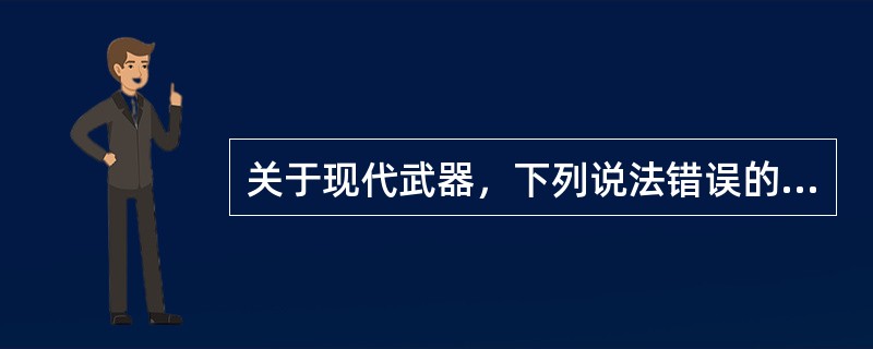 关于现代武器，下列说法错误的是()