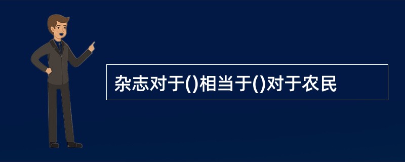 杂志对于()相当于()对于农民