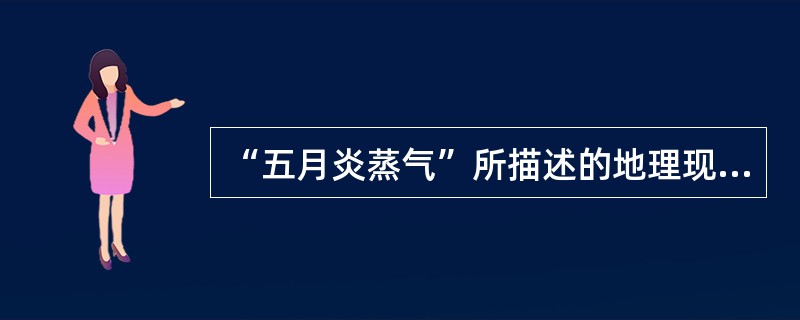 “五月炎蒸气”所描述的地理现象是()。