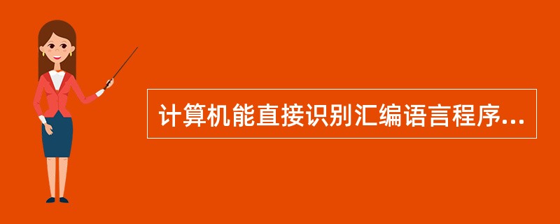 计算机能直接识别汇编语言程序。()