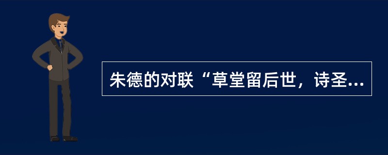 朱德的对联“草堂留后世，诗圣著千秋”及郭沫若的对联“世上疮痍诗中圣哲，民间疾苦笔底波澜”所说的都是下列哪位诗人？()