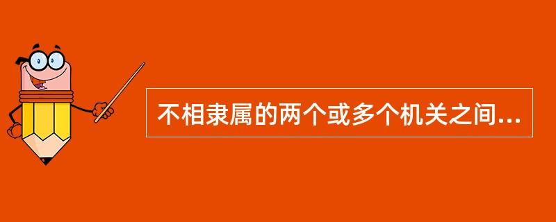 不相隶属的两个或多个机关之间因为工作需要联系相互开具的公文应使用()。