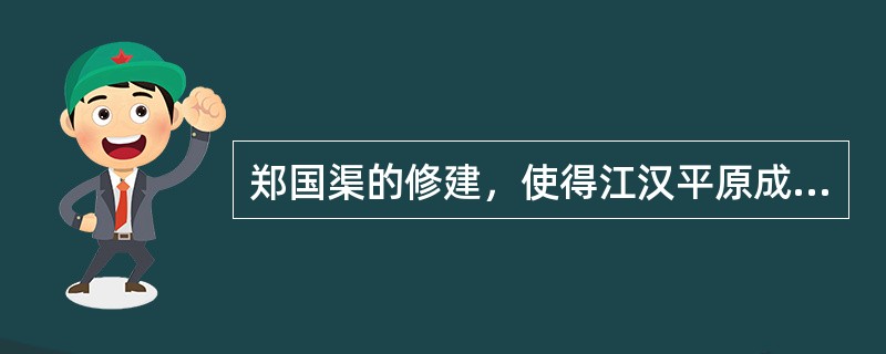 郑国渠的修建，使得江汉平原成为千里沃野。()