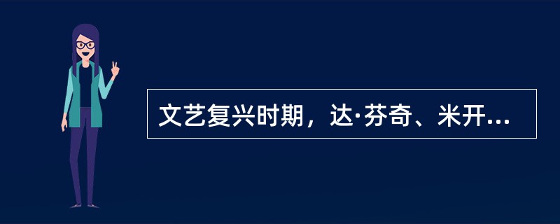 文艺复兴时期，达·芬奇、米开朗琪罗和拉斐尔被誉为“美术三杰”，又称为“文艺复兴前三杰”。()