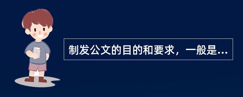 制发公文的目的和要求，一般是由()确定的。