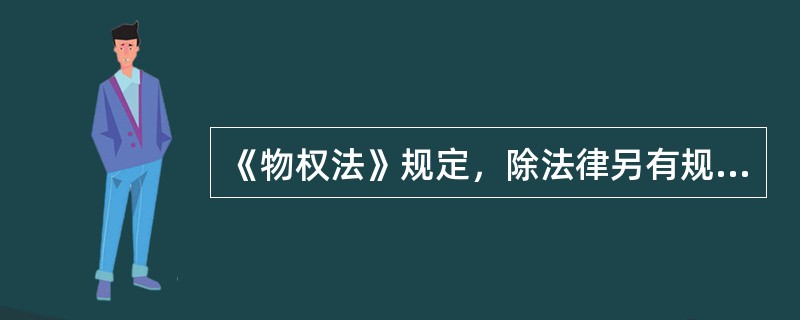 《物权法》规定，除法律另有规定外，()代表国家行使国有财产的所有权。