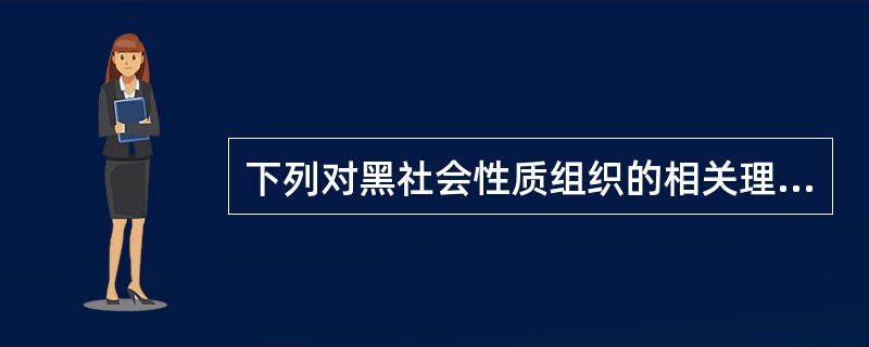 下列对黑社会性质组织的相关理解中，符合我国《刑法》规定的有()。